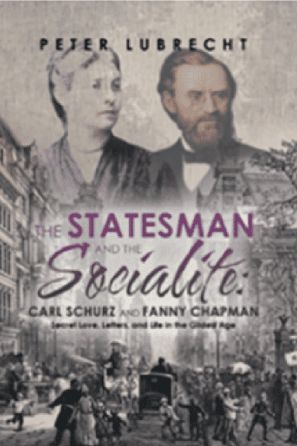 The Statesman and the Socialite: Carl Schurz and Fanny Chapman: Secret Love, Letters, and Life in the Gilded Age